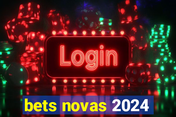 bets novas 2024